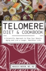 The Telomere Diet And Cookbook : A Scientific Approach to Slow Your Genetic Aging and Live a Longer, Healthier Life - Book