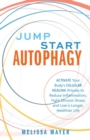 Jump Start Autophagy : Activate Your Body's Cellular Healing Process to Reduce Inflammation, Fight Chronic Illness and Live a Longer, Healthier Life - eBook