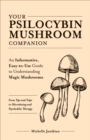 Your Psilocybin Mushroom Companion : An Informative, Easy-to-Use Guide to Understanding Magic Mushrooms - eBook
