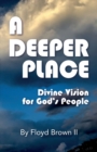A Deeper Place : Divine Vision for God's People - Book