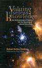 Valuing Useless Knowledge : An Anthropological Inquiry into the Meaning of Liberal Education - Book