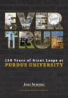 Ever True : 150 Years of Giant Leaps at Purdue University - eBook