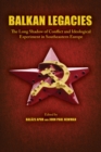 Balkan Legacies : The Long Shadow of Conflict and Ideological Experiment in Southeastern Europe - Book