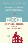 Carrots, Sticks and the Bully Pulpit : Lessons from a Half-Century of Federal Efforts to Improve America's Schools - Book
