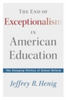 The End of Exceptionalism in American Education : The Changing Politics of School Reform - Book