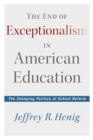 The End of Exceptionalism in American Education : The Changing Politics of School Reform - eBook