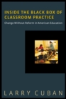 Inside the Black Box of Classroom Practice : Change Without Reform in American Education - eBook
