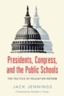 Presidents, Congress, and the Public Schools : The Politics of Education Reform - eBook