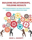Building Relationships, Yielding Results : How Superintendents Can Work with School Boards to Create Productive Teams - Book