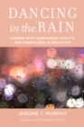 Dancing in the Rain : Leading with Compassion, Vitality, and Mindfulness in Education - Book