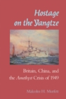 Hostage on the Yangtze : Britain, China, and the Amethyst Crisis of 1949 - Book