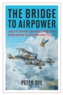 The Bridge to Airpower : Logistics Support for Royal Flying Corps Operations on the Western Front, 1914-18 - Book
