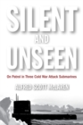 Silent and Unseen : On Patrol in Three Cold War Attack Submarines - Book
