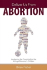 Deliver Us from Abortion : Awakening the Church to End the Killing of America's Children - Book