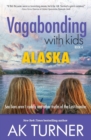 Vagabonding with Kids : Alaska: Sea Lions Aren't Cuddly and Other Truths of the Last Frontier - Book