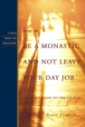 How to Be a Monastic and Not Leave Your Day Job : An Invitation to Oblate Life - eBook