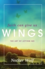 Faith Can Give Us Wings : The Art of Letting Go - eBook