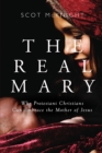 Real Mary : Why Protestant Christians Can Embrace the Mother of Jesus - Book