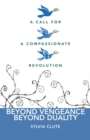 Beyond Vengence, Beyond Duality : A Call for a Compassionate Revolution - eBook