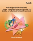 Getting Started with the Graph Template Language in SAS : Examples, Tips, and Techniques for Creating Custom Graphs - Book