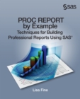 PROC REPORT by Example : Techniques for Building Professional Reports Using SAS - eBook