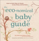 The Eco-nomical Baby Guide : Down-to-Earth Ways for Parents to Save Money and the Planet - eBook