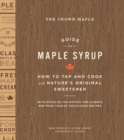 The Crown Maple Guide to Maple Syrup : How to Tap and Cook with Nature's Original Sweetener - eBook