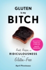 Gluten Is My Bitch : Rants, Recipes, and Ridiculousness for the Gluten-Free - eBook