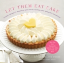 Let Them Eat Cake : Classic, Decadent Desserts with Vegan, Gluten-Free & Healthy Variations - eBook