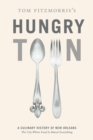Tom Fitzmorris's Hungry Town : A Culinary History of New Orleans, the City Where Food Is Almost Everything - eBook