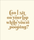 Can I Sit on Your Lap While You're Pooping? : Actual Quotes from an Actual Toddler to Her Actual Dad - eBook