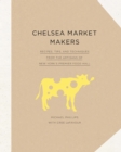 Chelsea Market Makers : Recipes, Tips, and Techniques from the Artisans of New York's Premier Food Hall - eBook