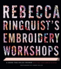 Rebecca Ringquist's Embroidery Workshops : A Bend-the-Rules Primer - eBook