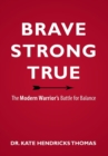 Brave, Strong, and True : The Modern Warrior's Battle for Balance - Book