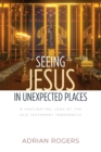 Seeing Jesus in Unexpected Places : A Fascinating Look at the Old Testament Tabernacle - Book