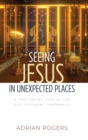 Seeing Jesus in Unexpected Places : A Fascinating Look at the Old Testament Tabernacle - Book