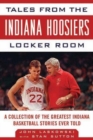 Tales from the Indiana Hoosiers Locker Room : A Collection of the Greatest Indiana Basketball Stories Ever Told - Book