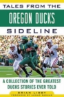 Tales from the Oregon Ducks Sideline : A Collection of the Greatest Ducks Stories Ever Told - Book