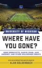 University of Michigan : Where Have You Gone? Gene Derricotte, Garvie Craw, Jake Sweeney, and Other Wolverine Greats - eBook