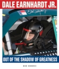 Dale Earnhardt Jr. : Out of the Shadow of Greatness - eBook