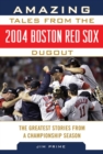 Amazing Tales from the 2004 Boston Red Sox Dugout : The Greatest Stories from a Championship Season - eBook