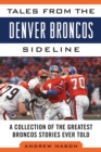 Tales from the Denver Broncos Sideline : A Collection of the Greatest Broncos Stories Ever Told - eBook