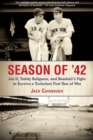 Season of '42 : Joe D, Teddy Ballgame, and Baseball?s Fight to Survive a Turbulent First Year of War - Book
