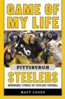 Game of My Life Pittsburgh Steelers : Memorable Stories of Steelers Football - eBook
