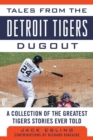 Tales from the Detroit Tigers Dugout : A Collection of the Greatest Tigers Stories Ever Told - eBook