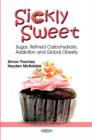 Sickly Sweet : Sugar, Refined Carbohydrate, Addiction & Global Obesity - Book