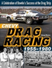 Chevy Drag Racing 1955-1980 : A Celebration of the Bowtie's Success During the Golden Era of Racing - Book