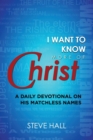 I Want to Know More of Christ : A Daily Devotional on His Matchless Names - Book