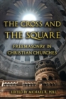 The Cross and the Square : Freemasonry in Christian Churches - Book