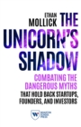 The Unicorn's Shadow : Combating the Dangerous Myths that Hold Back Startups, Founders, and Investors - Book
